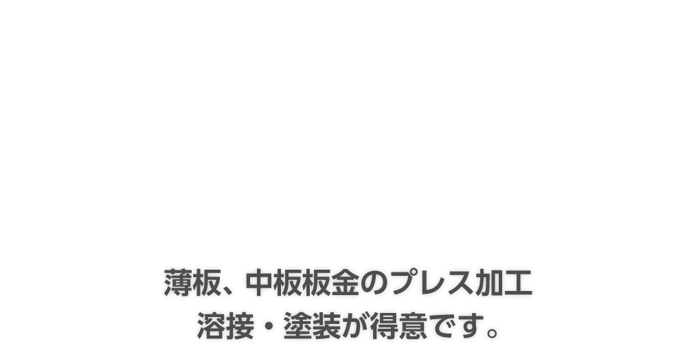 薄板、中板板金のプレス加工溶接・塗装が得意です。